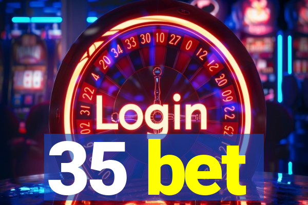 35 bet